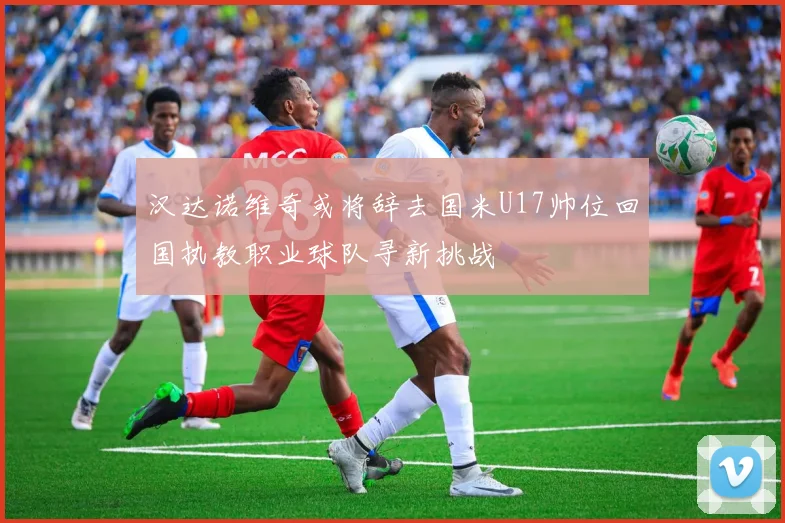 汉达诺维奇或将辞去国米U17帅位回国执教职业球队寻新挑战