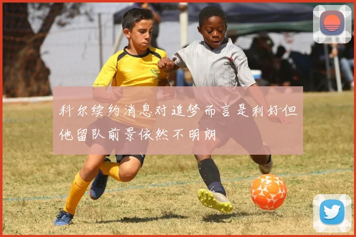 科尔续约消息对追梦而言是利好但他留队前景依然不明朗